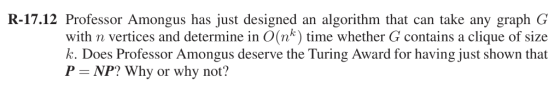 R-17.12 Professor Amongus has just designed an algorithm that can take any graph G with n vertices and determine in O(nk) tim
