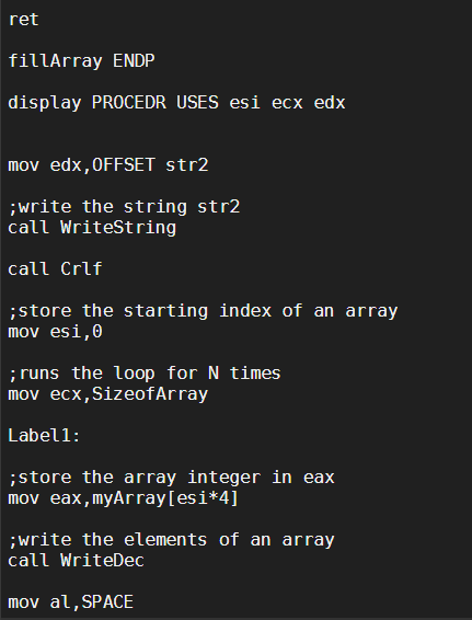 ret fillArray ENDP display PROCEDR USES esi ecx edx mov edx, OFFSET str2 ;write the string str2 call WriteString call Crlf ;s