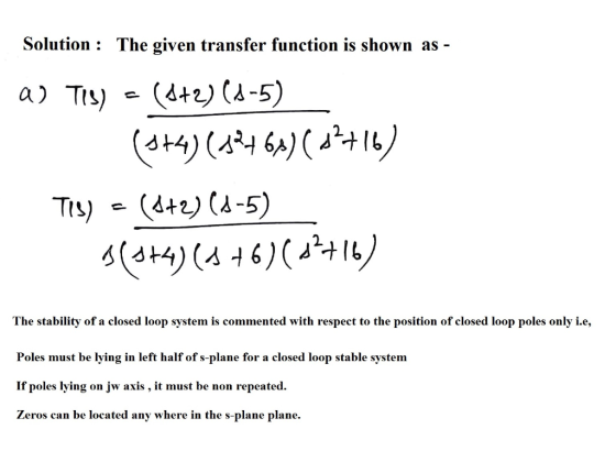 Solution: The given transfer function is shown as- 1リ The stability of a closed loop system is commented with respect to the