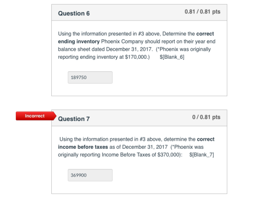 0.81/0.81 pts Question 6 Using the information presented in #3 above, Determine the correct ending inventory Phoenix Company
