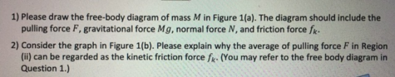 1) Please draw the free-body diagram of mass M in Figure 1(a). The diagram should include the pulling force F, gravitational