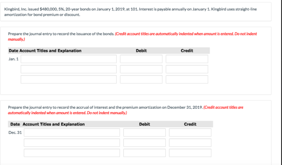 Kingbird, Inc. issued $480,000, 596, 20-year bonds on January 1, 2019, at 101. Interest is payable annually on January 1. Kin
