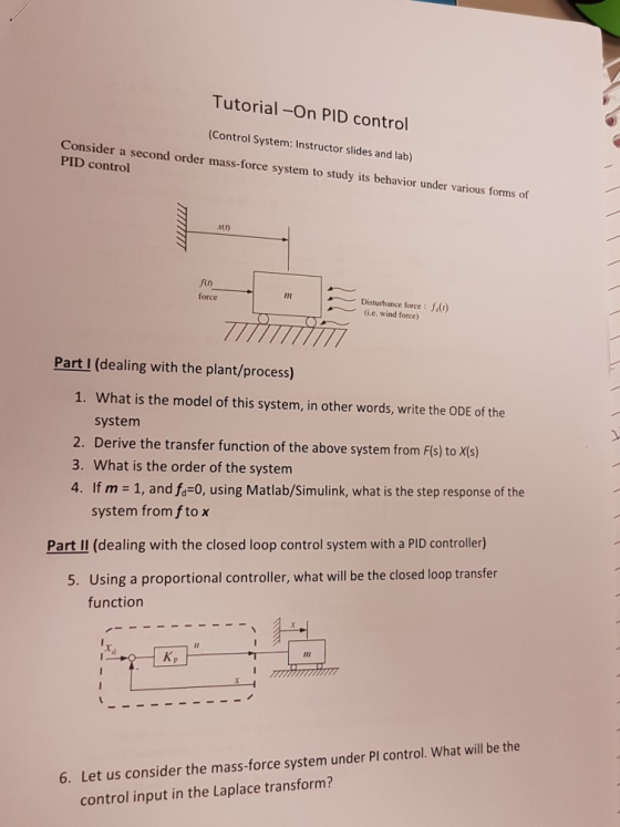 Tutorial -On PID control (Control System: Instructor slides and lab) Consider a second order mass-force system to study its b