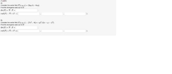 (1 polnt) Consider the vector field F(r,y, ) = ( 9y , 0, -3ry) Find the divergence and curl of F div(F) VF= curl(F) Vx F ( B)