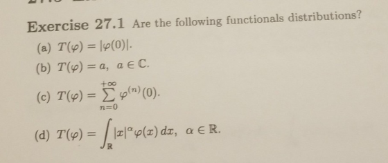 Exercise 27.1 Are the following functionals distributions? (a) T(p) Ip(0) (b) T(p)= а, а ЕС. Σ φ(n) (0). (c) T(p) n=0