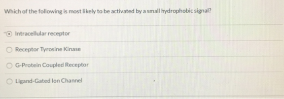 Which of the following is most likely to be activated by a small hydrophobic signal? OIntracellular receptor Receptor Tyrosin