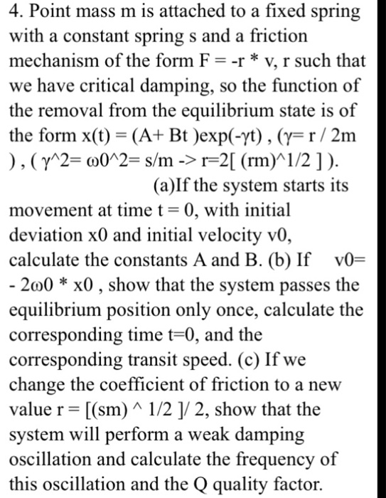 4. Point mass m is attached to a fixed spring with a constant spring s and a friction mechanism of the form F--r * v, r such