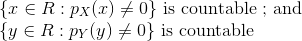 \\ \{ x \in R : p_X(x) \ne 0\} \text{ is countable} \text{ ; and} \\ \{ y \in R : p_Y(y) \ne 0\} \text{ is countable}