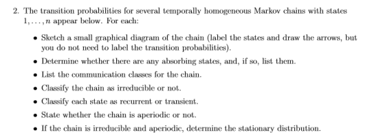 2. The transition probabilities for several temporally homogeneous Markov chains with states 1,.,n appear below. For each: .