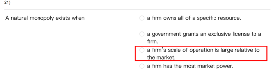 21) a firm owns all of a specific resource. A natural monopoly exists when a government grants an exclusive license to a firm