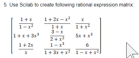 5. Use Scilab to create following rational expression matrix: 1+x 1 +2x - x2 x 1+x1+x 1-X 1+x+3x3 5x +x3 217 1 2x 1- 1 +3x +x