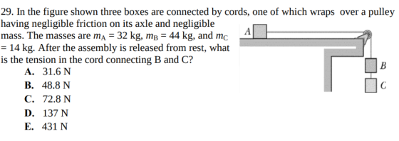 29. In the figure shown three boxes are connected by cords, one of which wraps over a pulley having negligible friction on it