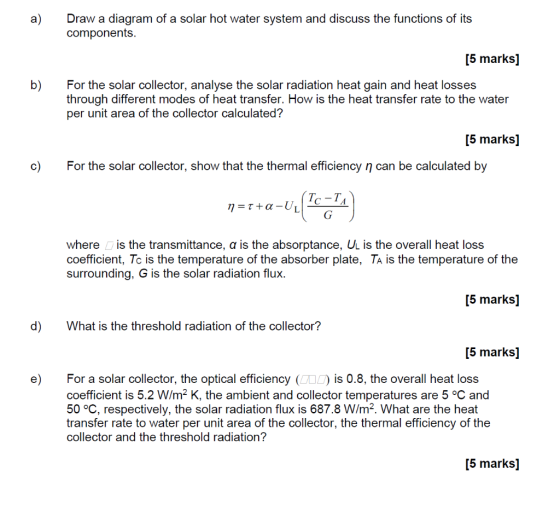 a) Draw a diagram of a solar hot water system and discuss the functions of its [5 marks For the solar collector, analyse the