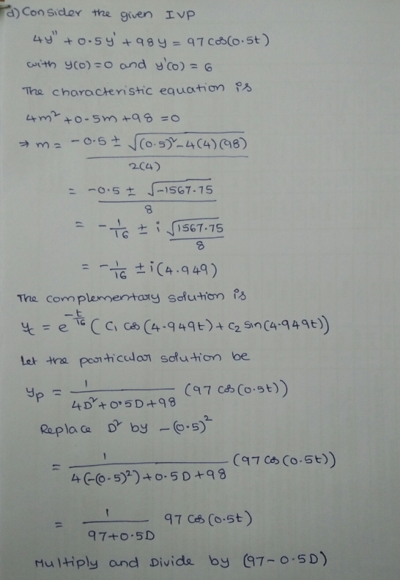 d Con sider the given IvP 4 o.5y 98y= 97 Co.St) Curth y(o)=O and yco = 6 The characteristic equaton 4m+0-5m+9 =0 ma -o-5 (o.5