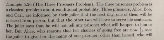 Erample 5.26 (The Three Prisoners Problem). The three prisoners problem is a classical problem about conditional probability.