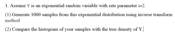 1s an exponential random variable with rate parameter 2. 1. Assume (1) Generate 1000 samples from this exponential distributi