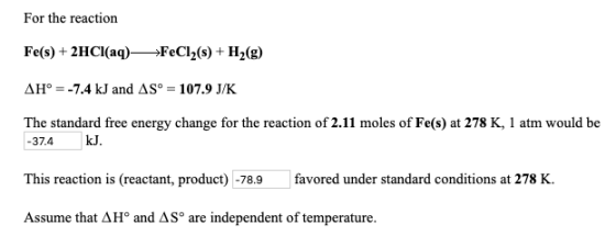 For the reaction Fe(s) + 2HCI(aq)FeCl2(s) + H2(g) ΔΗο--7.4 kJ and ΔS°-107.9 J/K The standard free energy change for the react