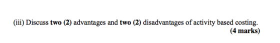 (ii) Discuss two (2) advantages and two (2) disadvantages of activity based costing. (4 marks)
