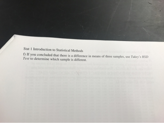 Stat 1 Introduction to Statistical Methods f) If you concluded that there is a difference in means of three samples, use Tuke