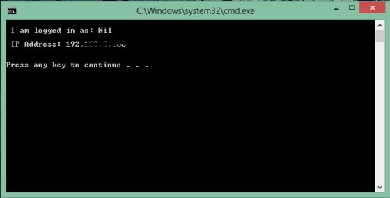 CWindows system32\cmd.exe I am logged in as: Nil IP Address 192..100 Press any key to continue . .