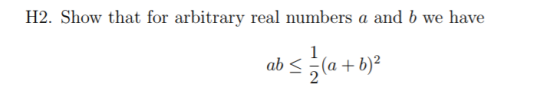 H2. Show that for arbitrary real numbers a and b we have ab < -(a +b)2 2