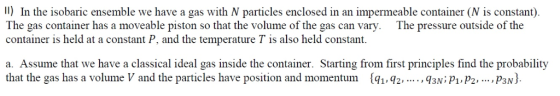 I1)1 In the isobaric ensemble we have a gas with N particles enclosed in an impermeable container (N is constant). The gas co