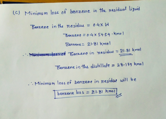 (C) ト1 inimum loss of benzen e in the residua. Ljuud Benzene 21.81 kmol Benzen e in the distillate = 28,汗g kmol . Minimu m lo