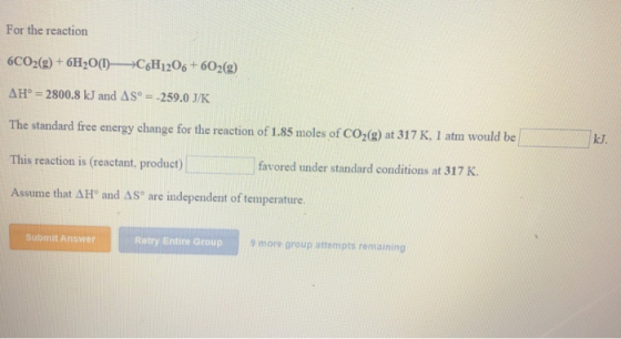 For the reaction 6CO2(g)+ 6H200 CoH1206+6020) ΔΗ = 2800.8 kJ and ΔS。 -259.0 J/K The standard free energy change for the reac