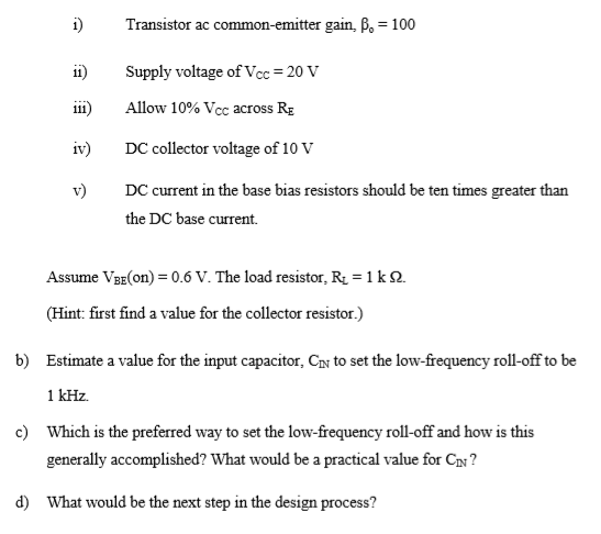 i)Transistor ac common-emitter gain, B, 100 ii) Supply voltage ofV0c-20V iii) Allow 10% Vcc across RE DC collector voltage of