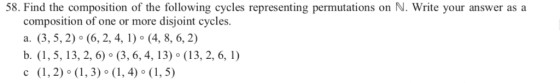 58. Find the composition of the following cycles representing permutations on N. Write your answer as a composition of one or