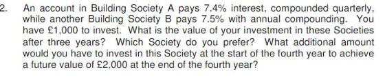 2. An account in Building Society A pays 7.4% interest, compounded quarterly. while another Building Society B pays 7.5% with