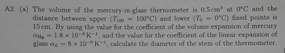 A2. (a) The volume of the mercury-in-glass thermometer is 0.5 cm3 at 0°C and the -100°C) and lower (To = 0°C) fixed points is