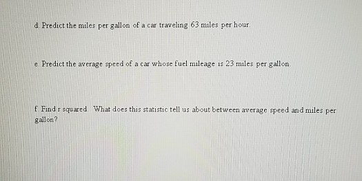 d Predict the miles per gallon of a car traveling 63 miles per hour e Predict the average speed of a car whose fuel mileage i