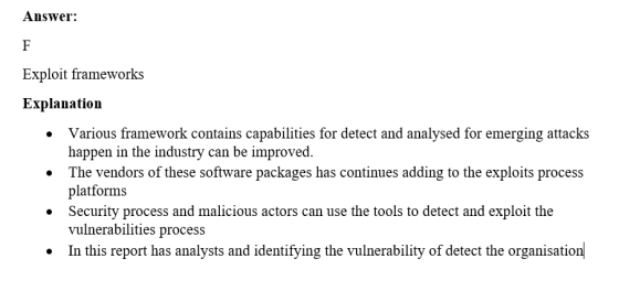 Answer F Exploit frameworks Explanation Various framework contains capabilities for detect and analysed for emerging attacks
