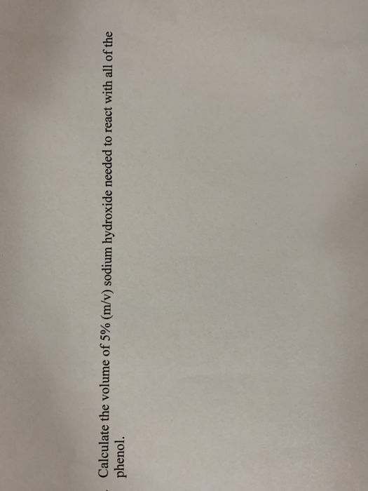 Calculate the volume of 5% (m/v) sodium hydroxide needed to react with all of the phenol.