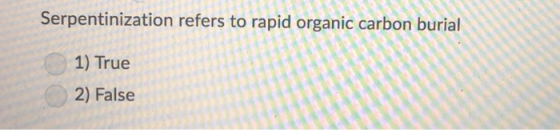 Serpentinization refers to rapid organic carbon burial 1) True 2) False