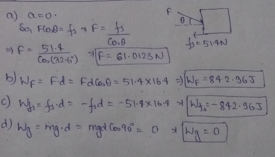f a) ato So, Flos0-f F- f Cos9 514N f- 51-4 Cos (32-6) F 61.0123N b) We Fd Fdlos0 51.4X164WE84 2.96J ) W fd -fd-51-4x16.4 W84