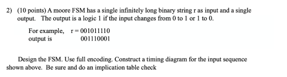2) (10 points) A moore FSM has a single infinitely long binary string r as input and a single output. The output is a logic 1