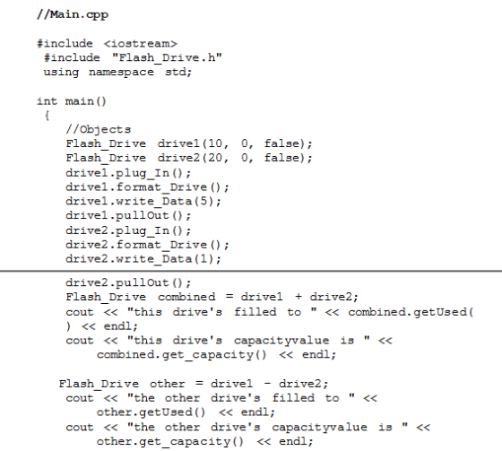 //Main.cpp #include <iostream> #include Flash Drive. h int main () /lobjects Flash Drive drivel (10, 0, false); Flash Drive