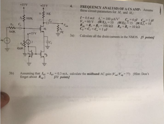 +15V +15V 4. FREQUENCY ANALYSIS OF A CS AMP: these circuit parameters for M, and M,; Assume R. C, +15 v 3a) Calculate all the