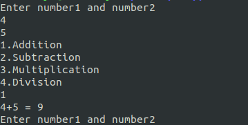 Enter number1 and number2 4 5 1.Addition 2.Subtraction 3.Multiplication 4.Division 1 4+59 Enter number1 and number2