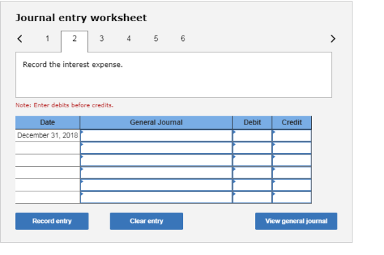 Journal entry worksheet 4 Record the interest expense. Note: Enter debits before credits. Date General Journal Debit Credit D