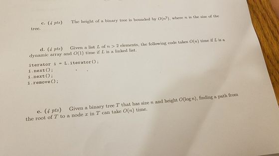 (4 pts) The height of a binary tree is bounded by O(n2), where n is the size of the C. tree. d. (4 pts) dynamic array and O(1