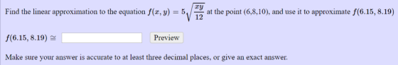 xy at the point (6,8,10), and use it to approximate f(6.15, 8.19) 12 Find the linear approximation to the equation f(x, y) =