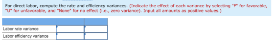 For direct labor, compute the rate and efficiency variances. (Indicate the effect of each variance by selecting F for favor