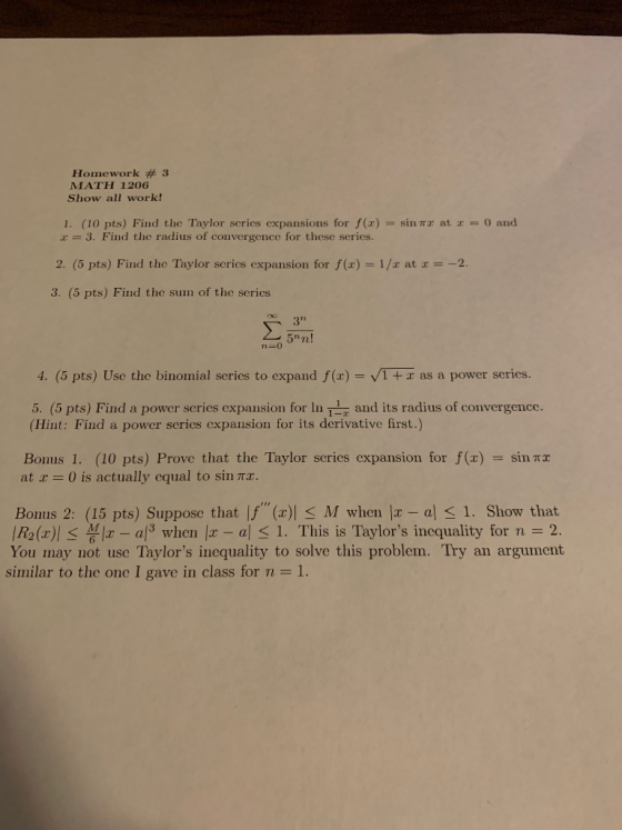 Horne, vork # 3 MİATH 1206 Show all work! 1. (10 pts) Find the Taylor series expansions for f(x) = sin at z = 0 and x = 3, Fi