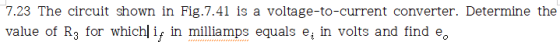 7.23 The circuit shown in Fig.7.41 is a voltage-to-current converter. Determine the value of R3 for whichliin milliamps equal