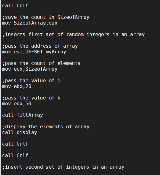 саїї Crlf ;save the count in SizeofArray mov SizeofArray,eax ;inserts first set of random integers in an array pass the addre