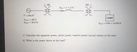:208 208: 1 Load Ziad 0.082 130.082 Ω c) Calculate the apparent power, active power, reactive power (actual values) at the lo