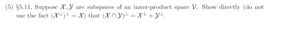 (5) §5.11. Suppose X,y are subspaces of an inner-product space V. Show directly (do not use the fact (X1)1x) that (XnX+